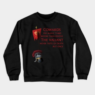 Cowards die many times before their deaths. The valiant never taste of death but once. Crewneck Sweatshirt